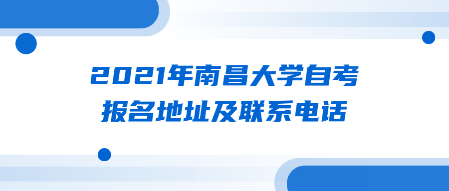 2021年南昌大學(xué)自考報(bào)名地址及聯(lián)系電話