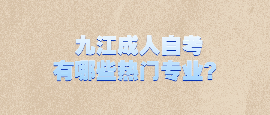 九江成人自考有哪些熱門專業(yè)？