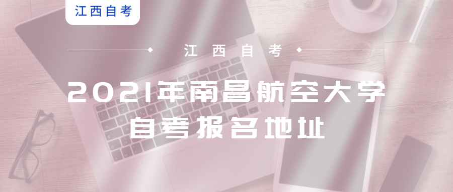 2021年南昌航空大學(xué)自考報名地址