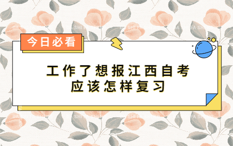 工作了想報江西自考應(yīng)該怎樣復(fù)習(xí)