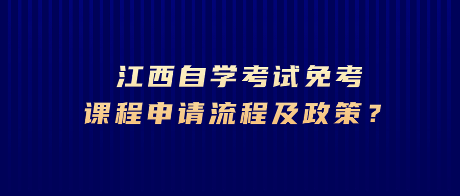 江西自學(xué)考試免考課程申請(qǐng)流程及政策？