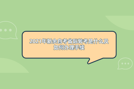 2021年新余自考省際轉(zhuǎn)考是什么及如何辦理手續(xù)