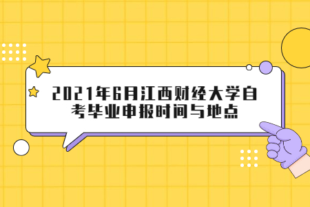 2021年6月江西財(cái)經(jīng)大學(xué)自考畢業(yè)申報(bào)時(shí)間與地點(diǎn)